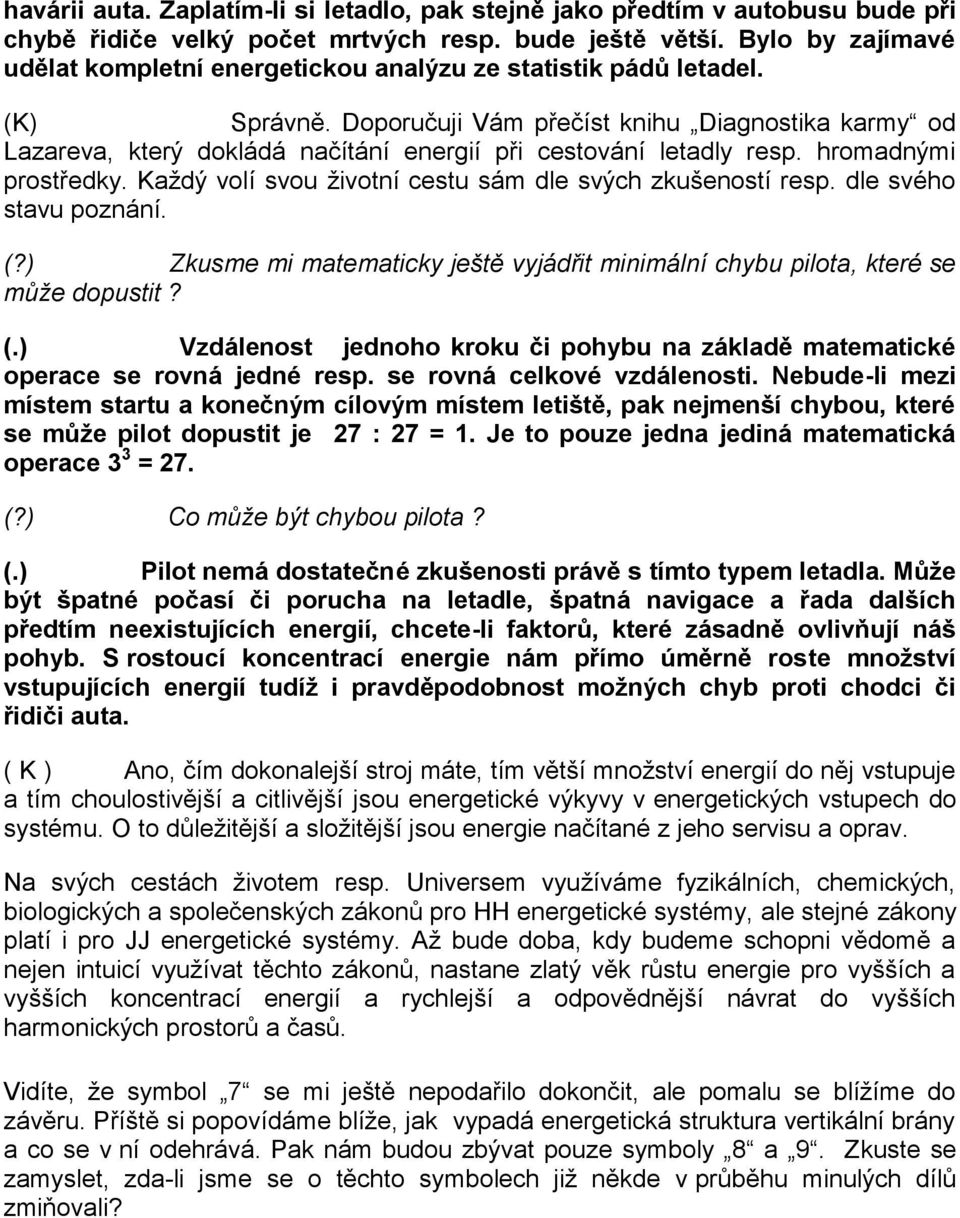 Doporučuji Vám přečíst knihu Diagnostika karmy od Lazareva, který dokládá načítání energií při cestování letadly resp. hromadnými prostředky.