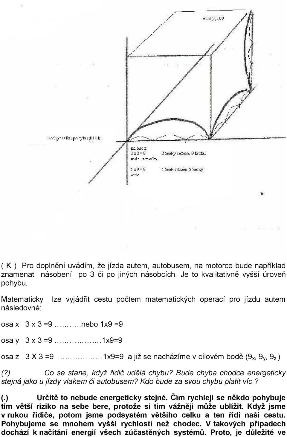 1x9=9 osa z 3 X 3 =9 1x9=9 a již se nacházíme v cílovém bodě (9 x, 9 y, 9 z ) (?) Co se stane, když řidič udělá chybu? Bude chyba chodce energeticky stejná jako u jízdy vlakem či autobusem?