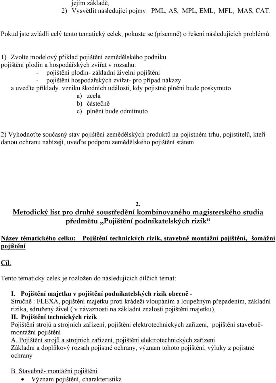 v rozsahu: - pojištění plodin- základní živelní pojištění - pojištění hospodářských zvířat- pro případ nákazy a uveďte příklady vzniku škodních událostí, kdy pojistné plnění bude poskytnuto a) zcela