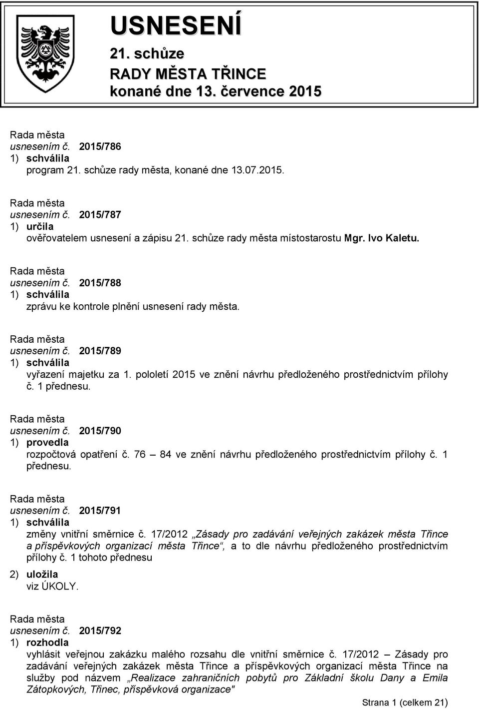 pololetí 2015 ve znění návrhu předloženého prostřednictvím přílohy č. 1 přednesu. usnesením č. 2015/790 1) provedla rozpočtová opatření č. 76 84 ve znění návrhu předloženého prostřednictvím přílohy č.