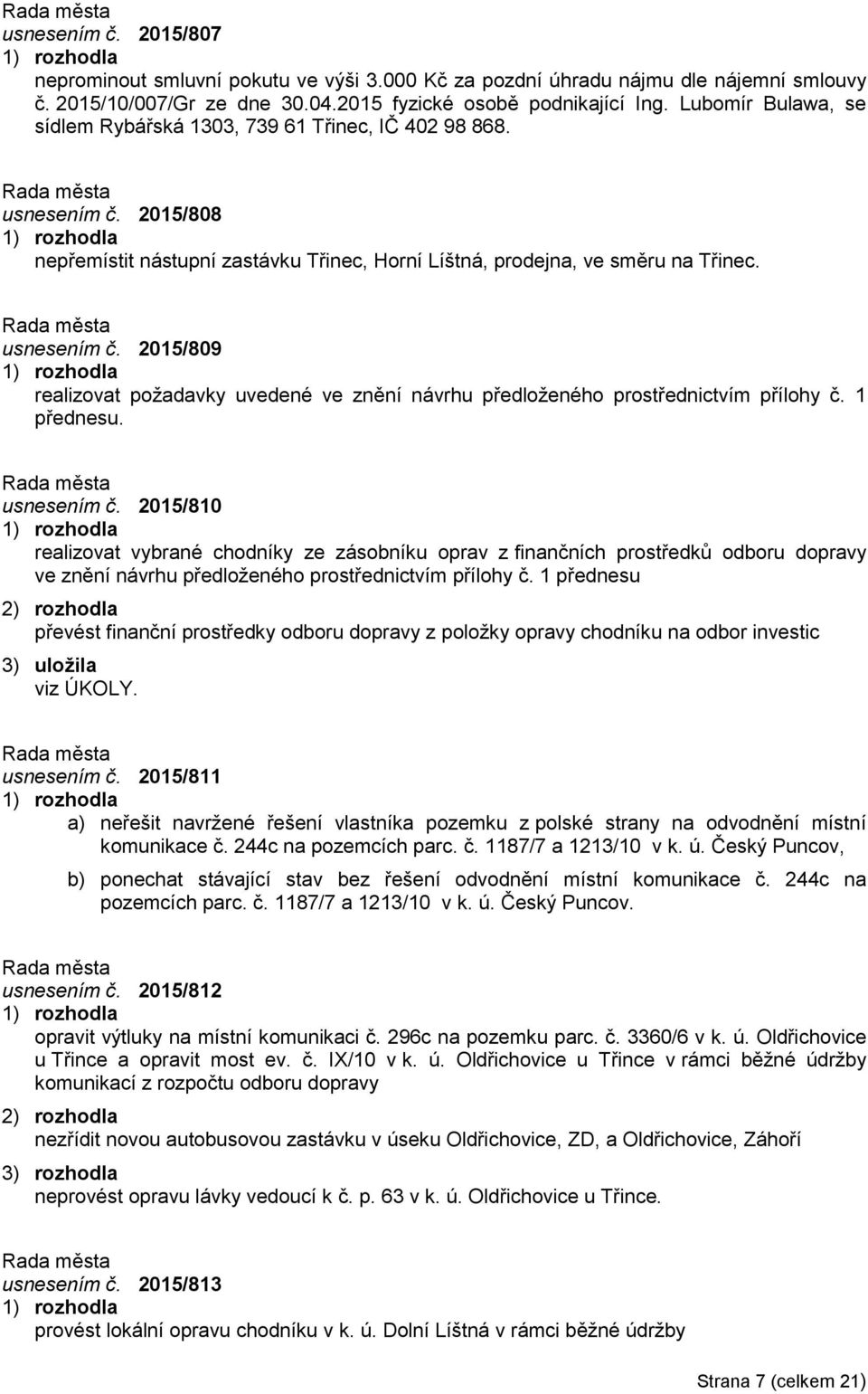 1 přednesu. usnesením č. 2015/810 realizovat vybrané chodníky ze zásobníku oprav z finančních prostředků odboru dopravy ve znění návrhu předloženého prostřednictvím přílohy č.