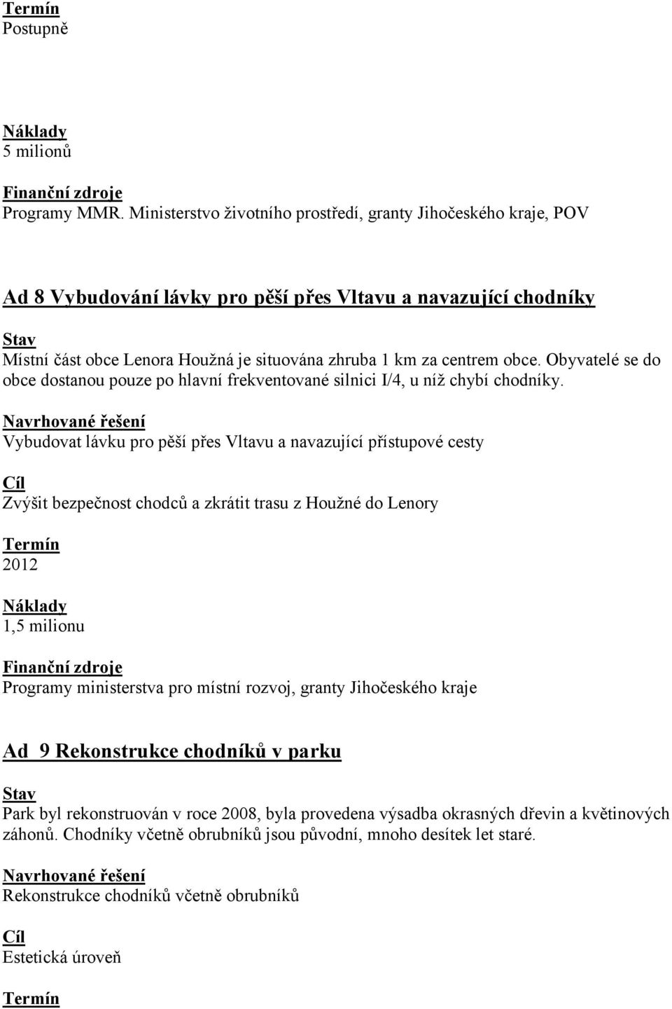 obce. Obyvatelé se do obce dostanou pouze po hlavní frekventované silnici I/4, u níž chybí chodníky.