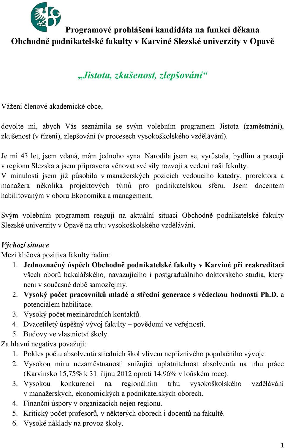 Narodila jsem se, vyrůstala, bydlím a pracuji v regionu Slezska a jsem připravena věnovat své síly rozvoji a vedení naší fakulty.