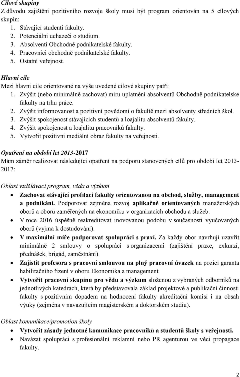 Zvýšit (nebo minimálně zachovat) míru uplatnění absolventů Obchodně podnikatelské fakulty na trhu práce. 2. Zvýšit informovanost a pozitivní povědomí o fakultě mezi absolventy středních škol. 3.