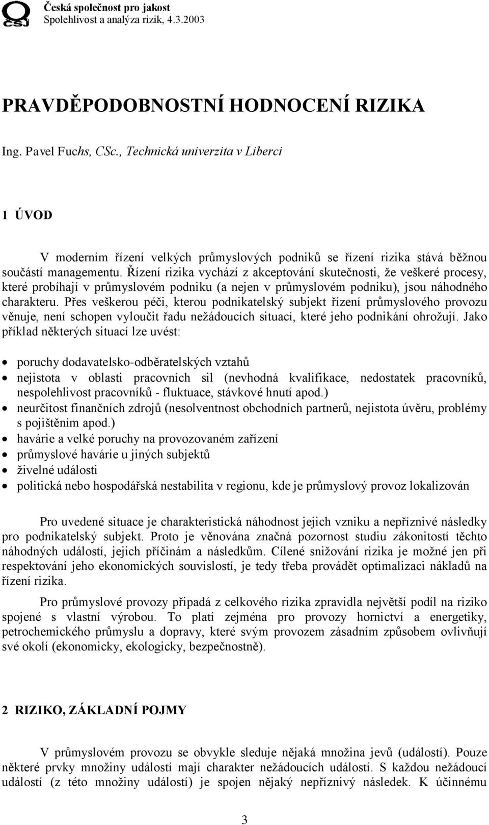 Přes veškerou péči, kterou podnikatelský subjekt řízení průmyslového provozu věnuje, není schopen vyloučit řadu nežádoucích situací, které jeho podnikání ohrožují.