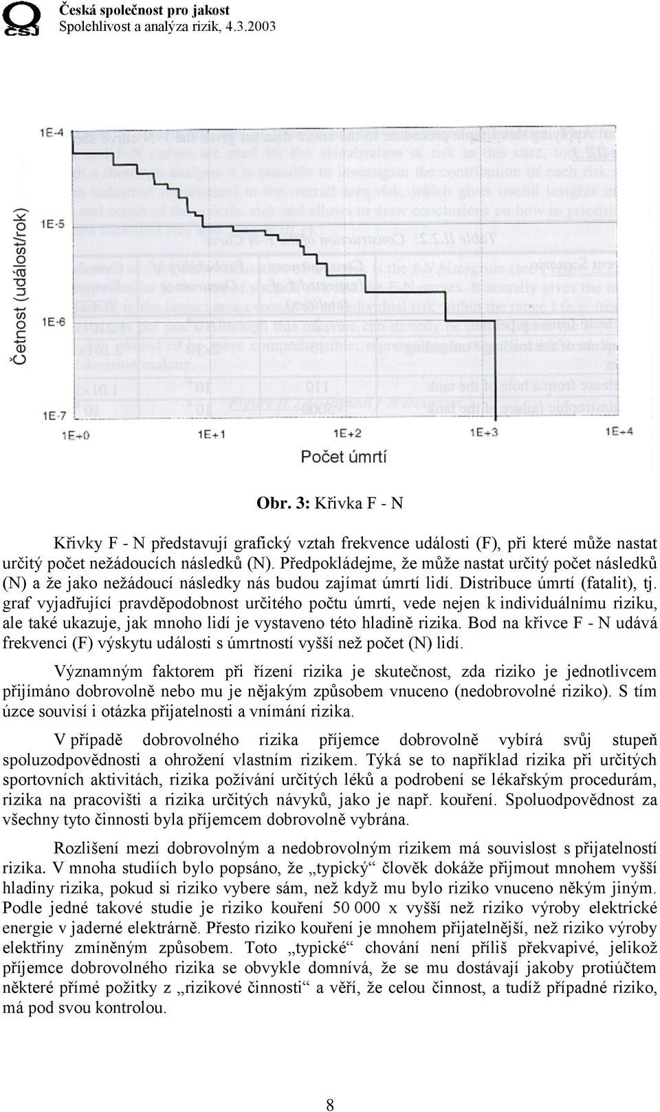 graf vyjadřující pravděpodobnost určitého počtu úmrtí, vede nejen k individuálnímu riziku, ale také ukazuje, jak mnoho lidí je vystaveno této hladině rizika.