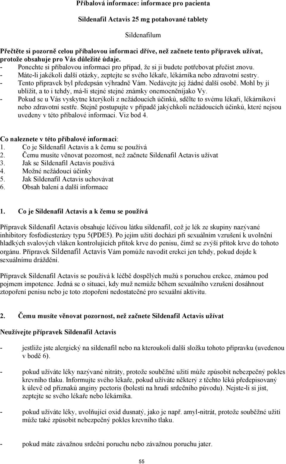 - Máte-li jakékoli další otázky, zeptejte se svého lékaře, lékárníka nebo zdravotní sestry. - Tento přípravek byl předepsán výhradně Vám. Nedávejte jej žádné další osobě.