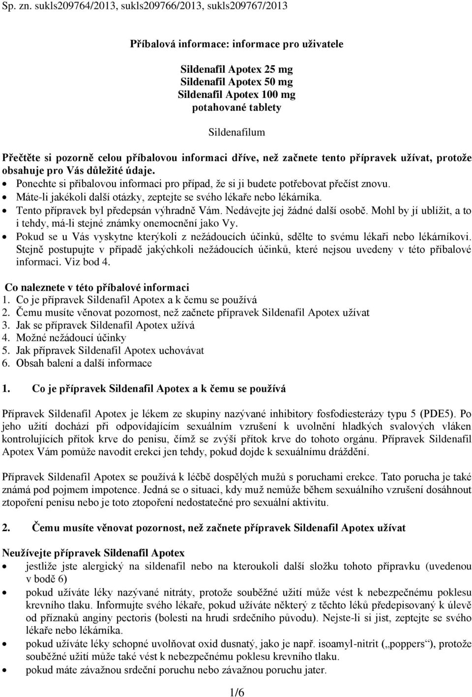 Sildenafilum Přečtěte si pozorně celou příbalovou informaci dříve, než začnete tento přípravek užívat, protože obsahuje pro Vás důležité údaje.