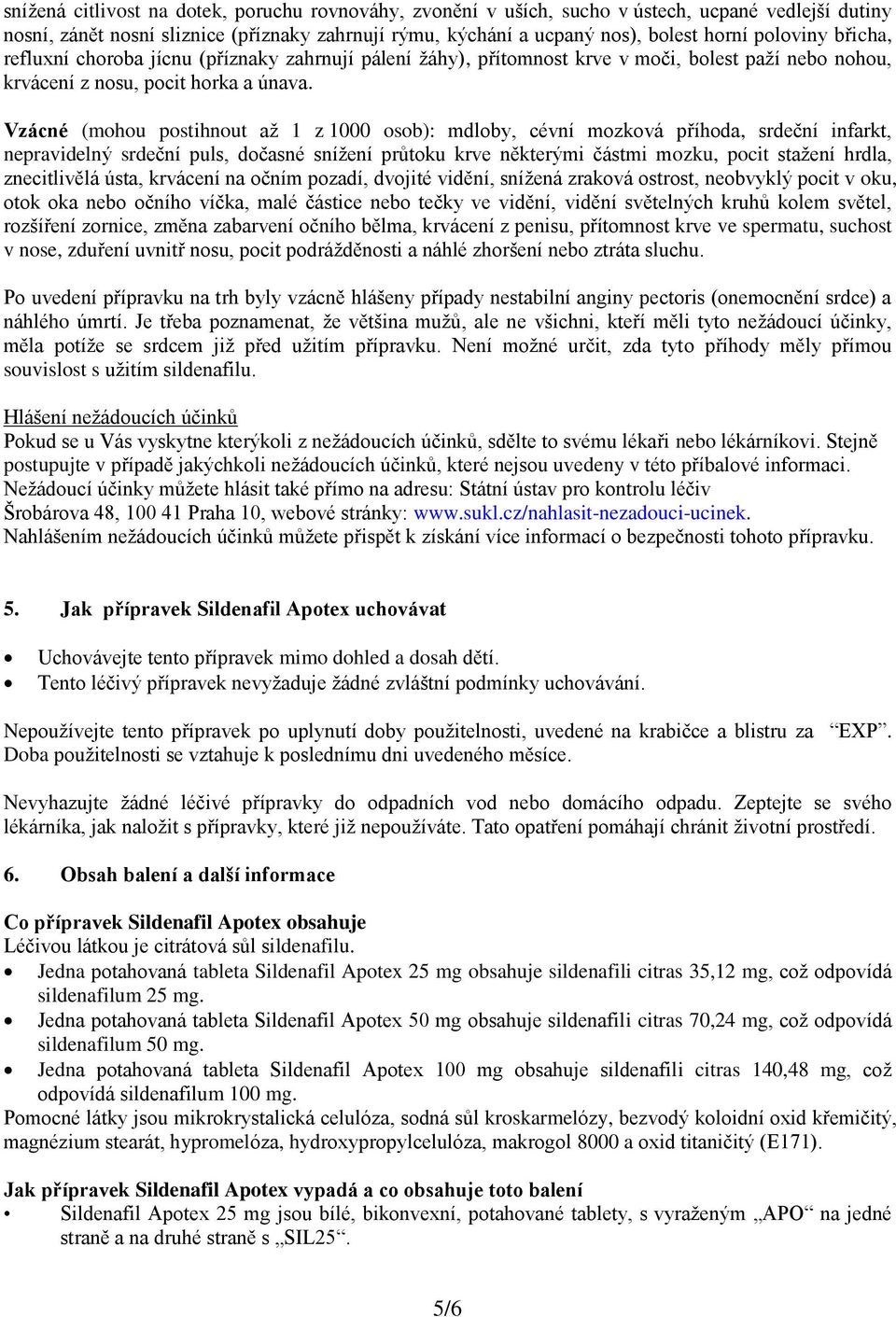 Vzácné (mohou postihnout až 1 z 1000 osob): mdloby, cévní mozková příhoda, srdeční infarkt, nepravidelný srdeční puls, dočasné snížení průtoku krve některými částmi mozku, pocit stažení hrdla,