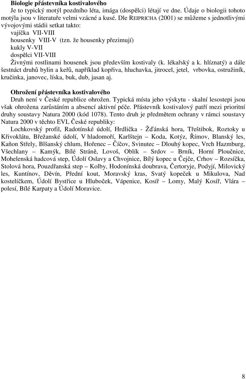 že housenky přezimují) kukly V-VII dospělci VII-VIII Živnými rostlinami housenek jsou především kostivaly (k. lékařský a k.