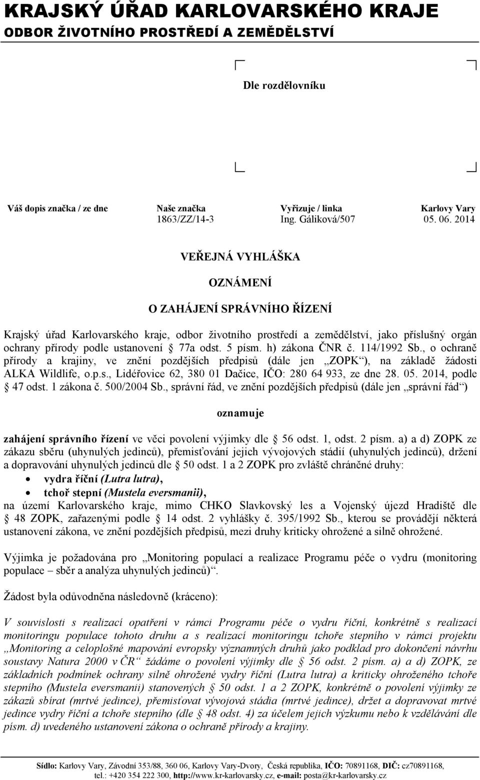 5 písm. h) zákona ČNR č. 114/1992 Sb., o ochraně přírody a krajiny, ve znění pozdějších předpisů (dále jen ZOPK ), na základě žádosti ALKA Wildlife, o.p.s., Lidéřovice 62, 380 01 Dačice, IČO: 280 64 933, ze dne 28.