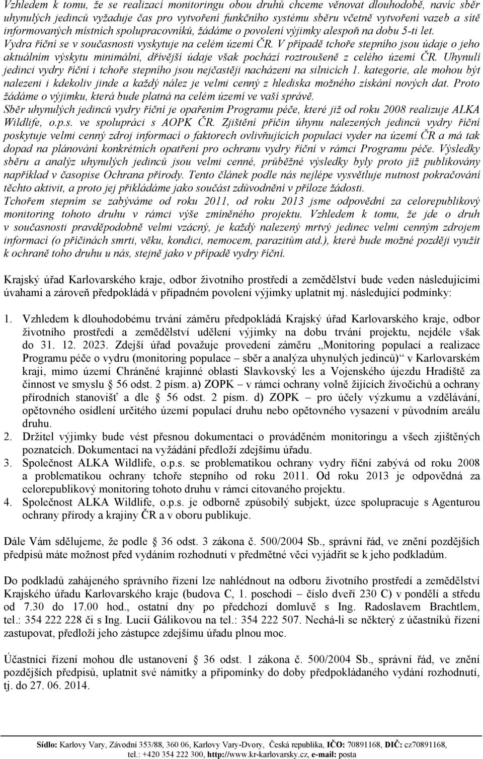 V případě tchoře stepního jsou údaje o jeho aktuálním výskytu minimální, dřívější údaje však pochází roztroušeně z celého území ČR.