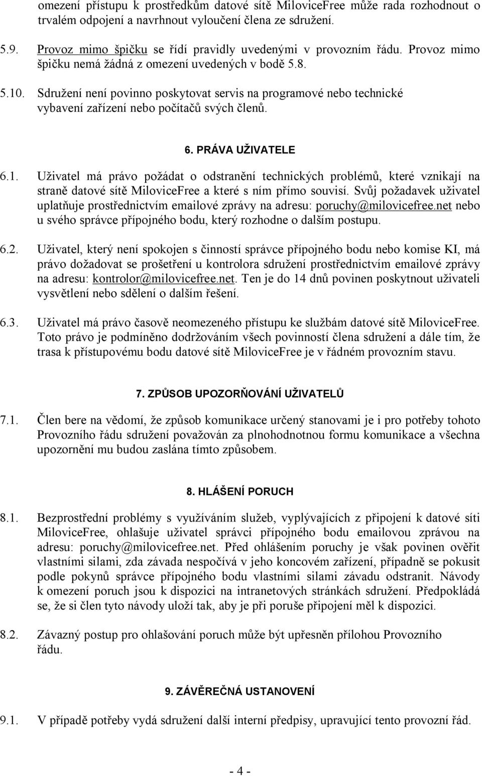 Sdružení není povinno poskytovat servis na programové nebo technické vybavení zařízení nebo počítačů svých členů. 6. PRÁVA UŽIVATELE 6.1.