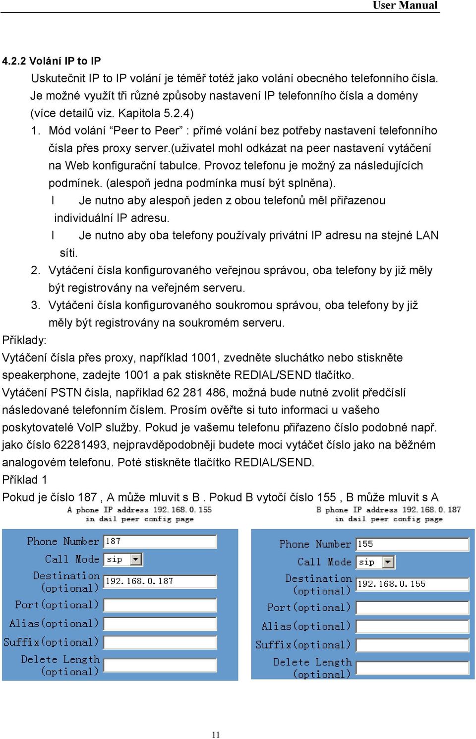 Provoz telefonu je možný za následujících podmínek. (alespoň jedna podmínka musí být splněna). Je nutno aby alespoň jeden z obou telefonů měl přiřazenou individuální IP adresu.