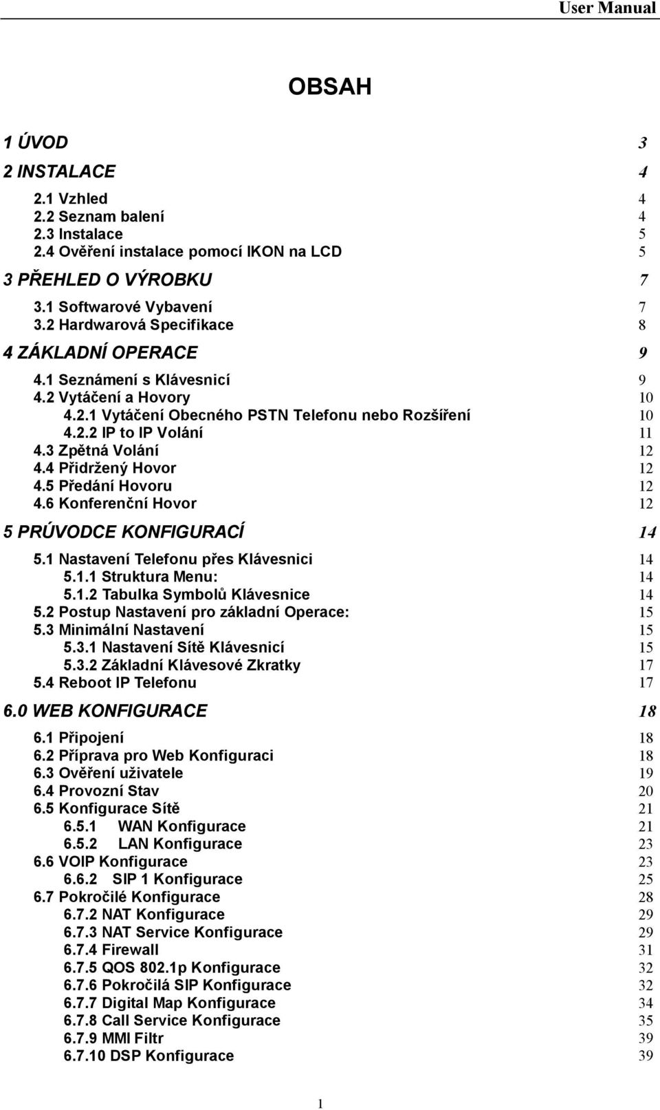 3 Zpětná Volání 12 4.4 Přidržený Hovor 12 4.5 Předání Hovoru 12 4.6 Konferenční Hovor 12 5 PRÚVODCE KONFIGURACÍ 14 5.1 Nastavení Telefonu přes Klávesnici 14 5.1.1 Struktura Menu: 14 5.1.2 Tabulka Symbolů Klávesnice 14 5.