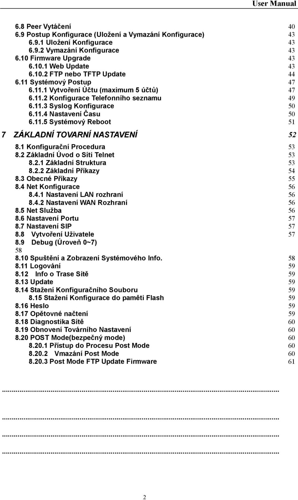 1 Konfigurační Procedura 53 8.2 Základní Úvod o Síti Telnet 53 8.2.1 Základní Struktura 53 8.2.2 Základní Příkazy 54 8.3 Obecné Příkazy 55 8.4 Net Konfigurace 56 8.4.1 Nastavení LAN rozhraní 56 8.4.2 Nastavení WAN Rozhraní 56 8.