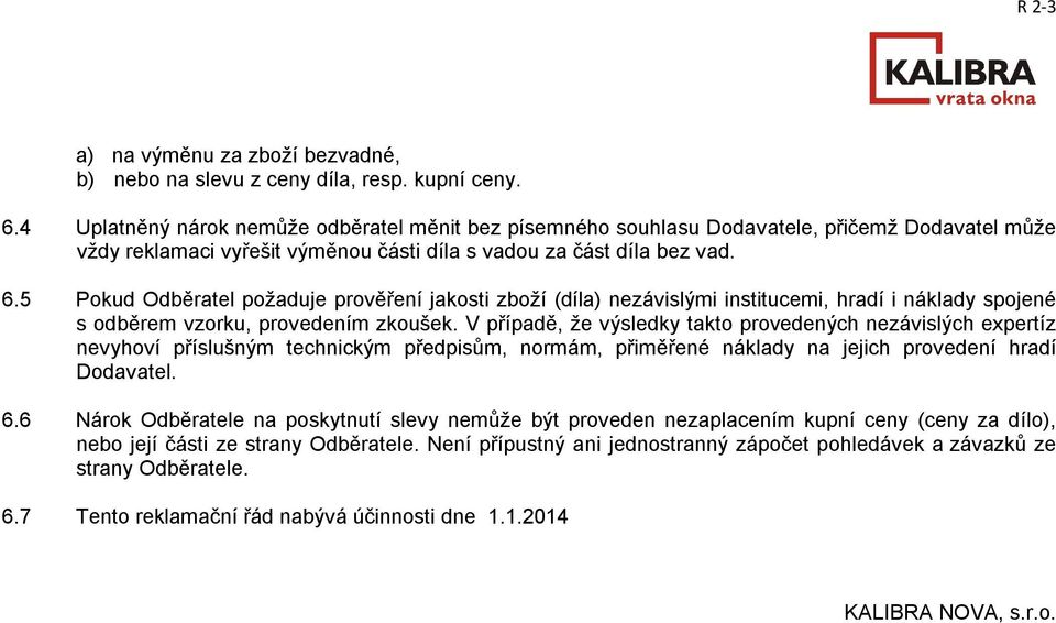 5 Pokud Odběratel požaduje prověření jakosti zboží (díla) nezávislými institucemi, hradí i náklady spojené s odběrem vzorku, provedením zkoušek.