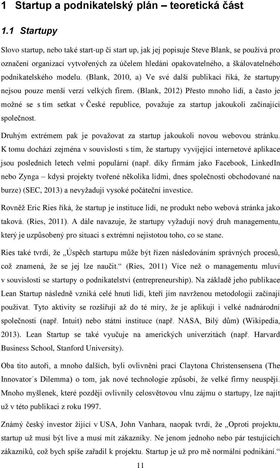 podnikatelského modelu. (Blank, 2010, a) Ve své další publikaci říká, že startupy nejsou pouze menší verzí velkých firem.