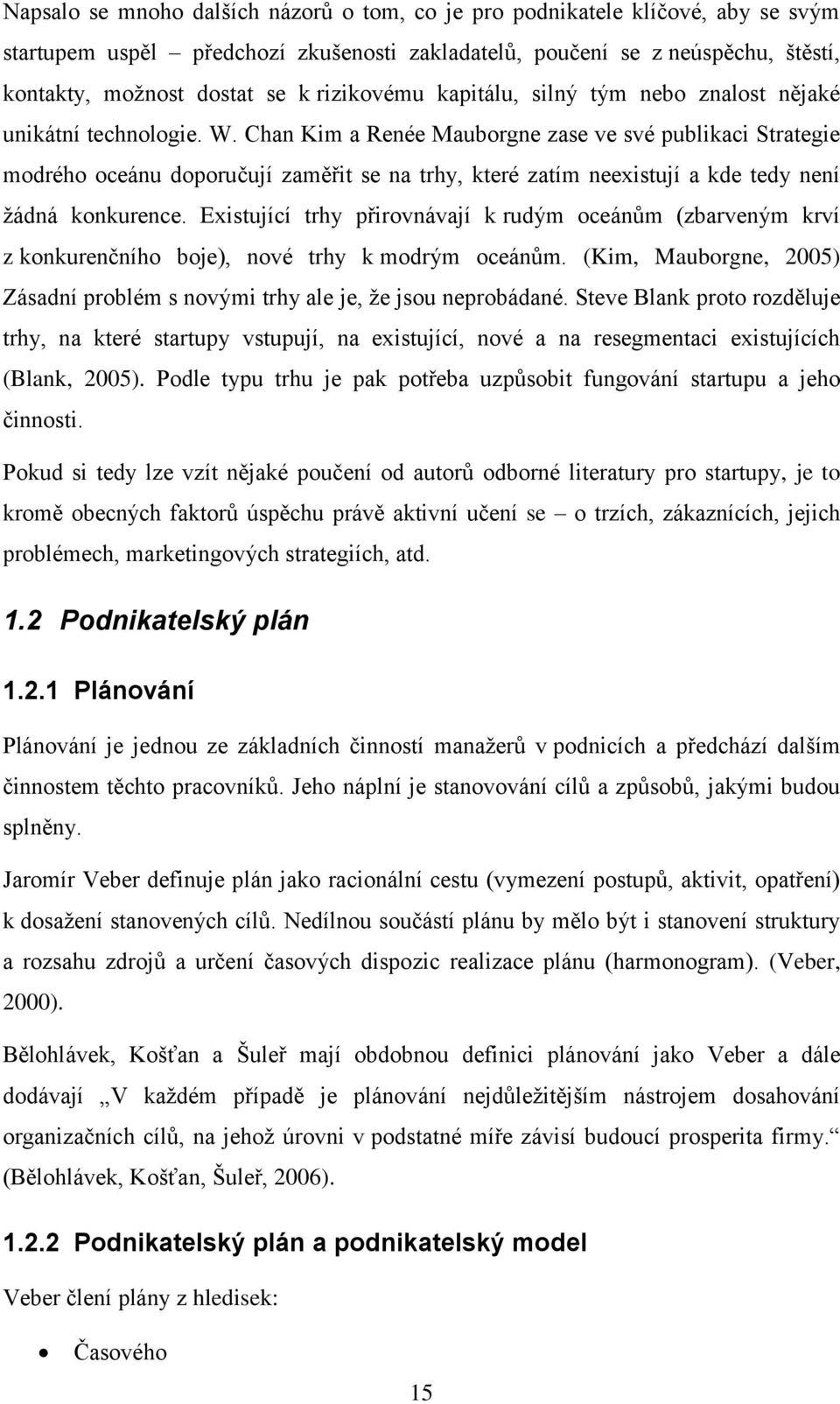 Chan Kim a Renée Mauborgne zase ve své publikaci Strategie modrého oceánu doporučují zaměřit se na trhy, které zatím neexistují a kde tedy není žádná konkurence.