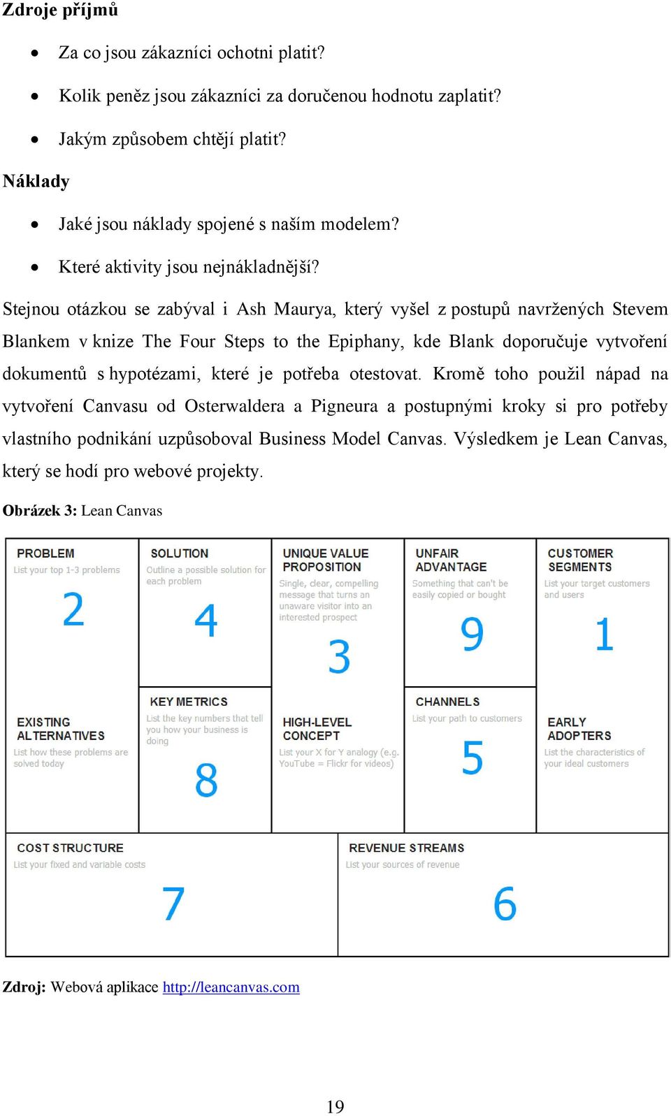 Stejnou otázkou se zabýval i Ash Maurya, který vyšel z postupů navržených Stevem Blankem v knize The Four Steps to the Epiphany, kde Blank doporučuje vytvoření dokumentů s