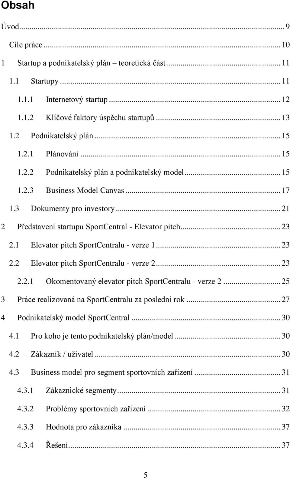 .. 21 2 Představení startupu SportCentral - Elevator pitch... 23 2.1 Elevator pitch SportCentralu - verze 1... 23 2.2 Elevator pitch SportCentralu - verze 2... 23 2.2.1 Okomentovaný elevator pitch SportCentralu - verze 2.