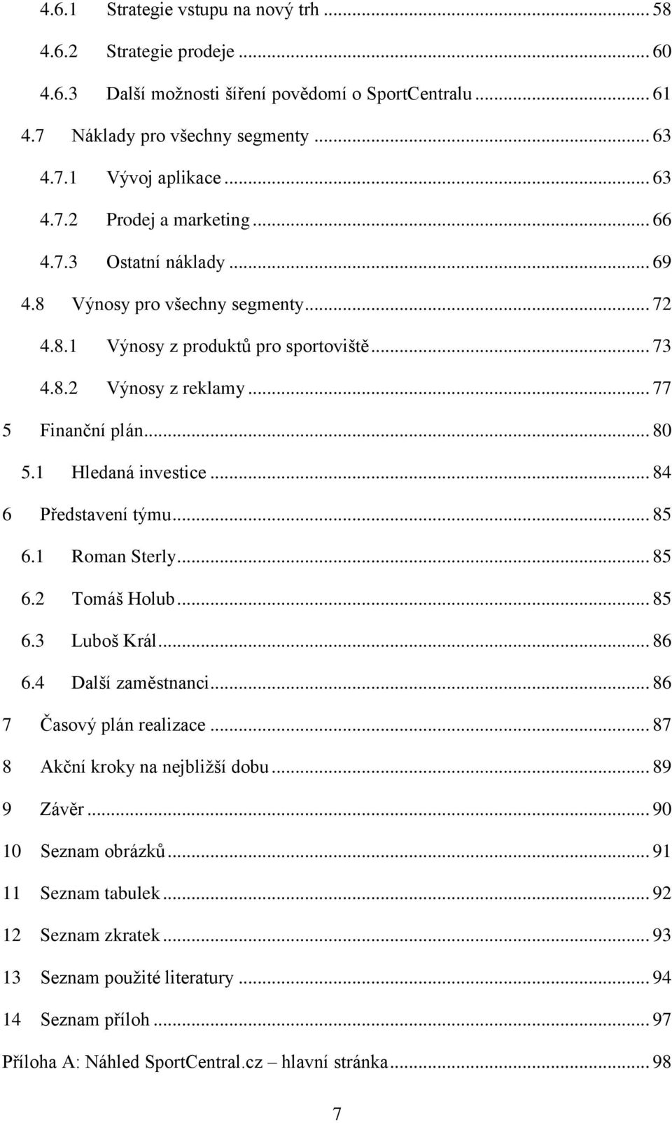 .. 84 6 Představení týmu... 85 6.1 Roman Sterly... 85 6.2 Tomáš Holub... 85 6.3 Luboš Král... 86 6.4 Další zaměstnanci... 86 7 Časový plán realizace... 87 8 Akční kroky na nejbližší dobu... 89 9 Závěr.