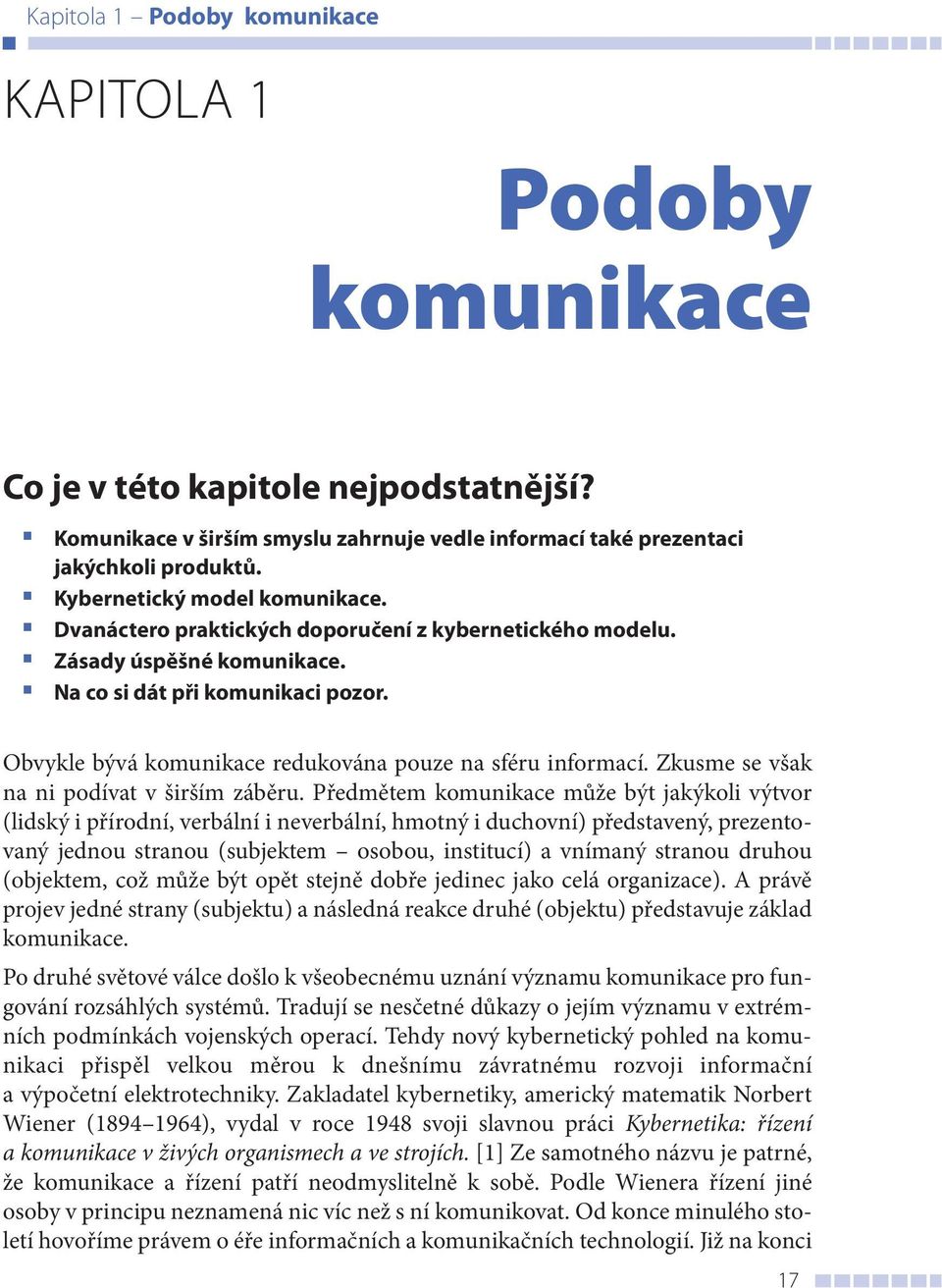 Obvykle bývá komunikace redukována pouze na sféru informací. Zkusme se však na ni podívat v širším záběru.