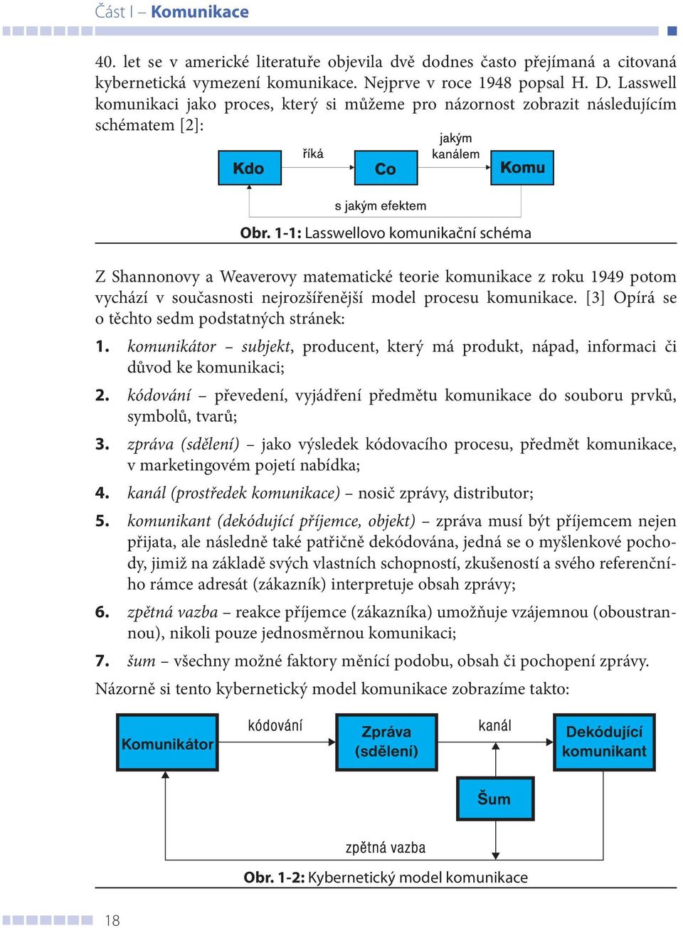 1-1: Lasswellovo komunikační schéma Z Shannonovy a Weaverovy matematické teorie komunikace z roku 1949 potom vychází v současnosti nejrozšířenější model procesu komunikace.