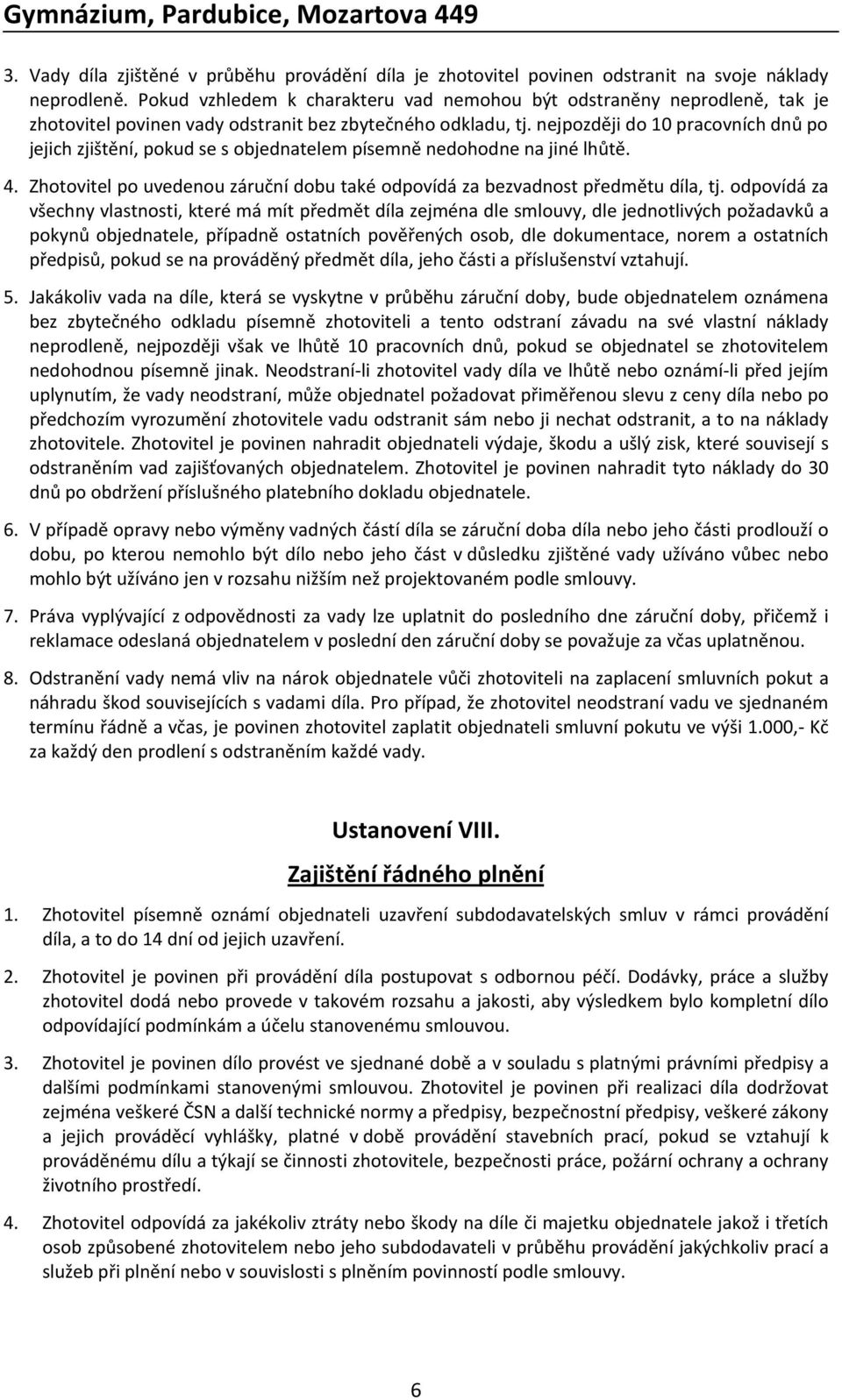 nejpozději do 10 pracovních dnů po jejich zjištění, pokud se s objednatelem písemně nedohodne na jiné lhůtě. 4. Zhotovitel po uvedenou záruční dobu také odpovídá za bezvadnost předmětu díla, tj.