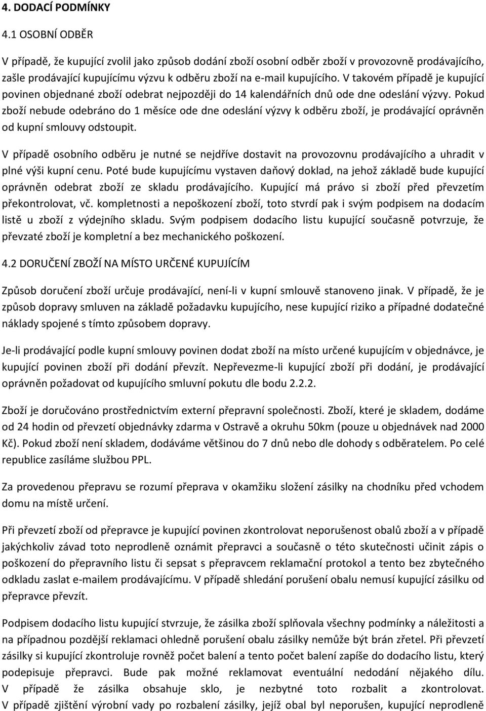 V takovém případě je kupující povinen objednané zboží odebrat nejpozději do 14 kalendářních dnů ode dne odeslání výzvy.