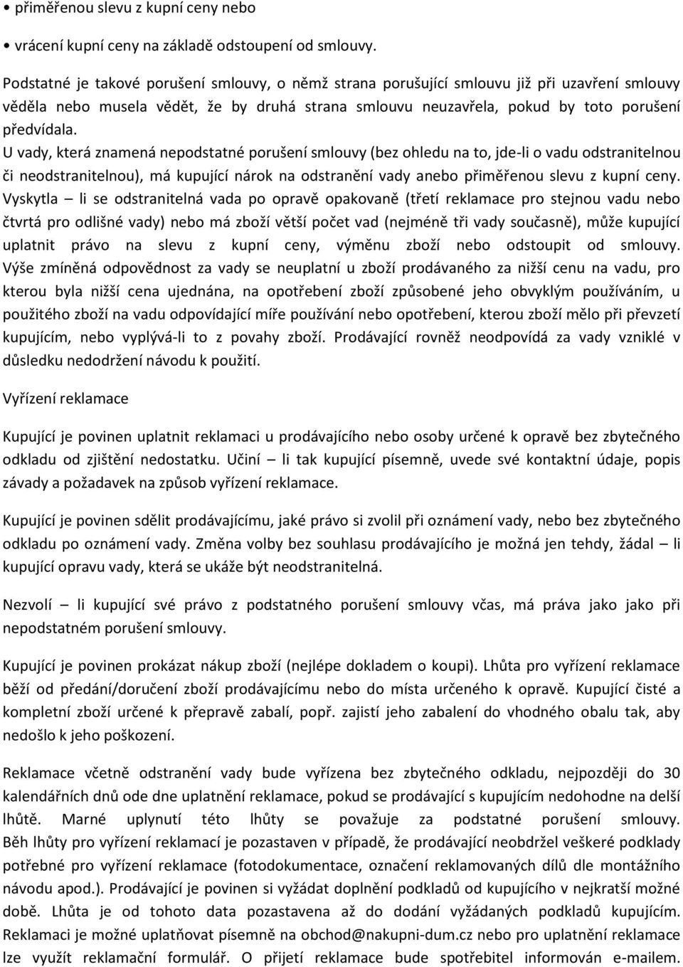 U vady, která znamená nepodstatné porušení smlouvy (bez ohledu na to, jde-li o vadu odstranitelnou či neodstranitelnou), má kupující nárok na odstranění vady anebo přiměřenou slevu z kupní ceny.