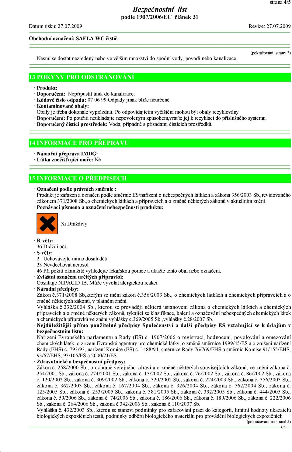 Kódové číslo odpadu: 07 06 99 Odpady jinak blíže neurčené Kontaminované obaly: Obaly je třeba dokonale vyprázdnit.