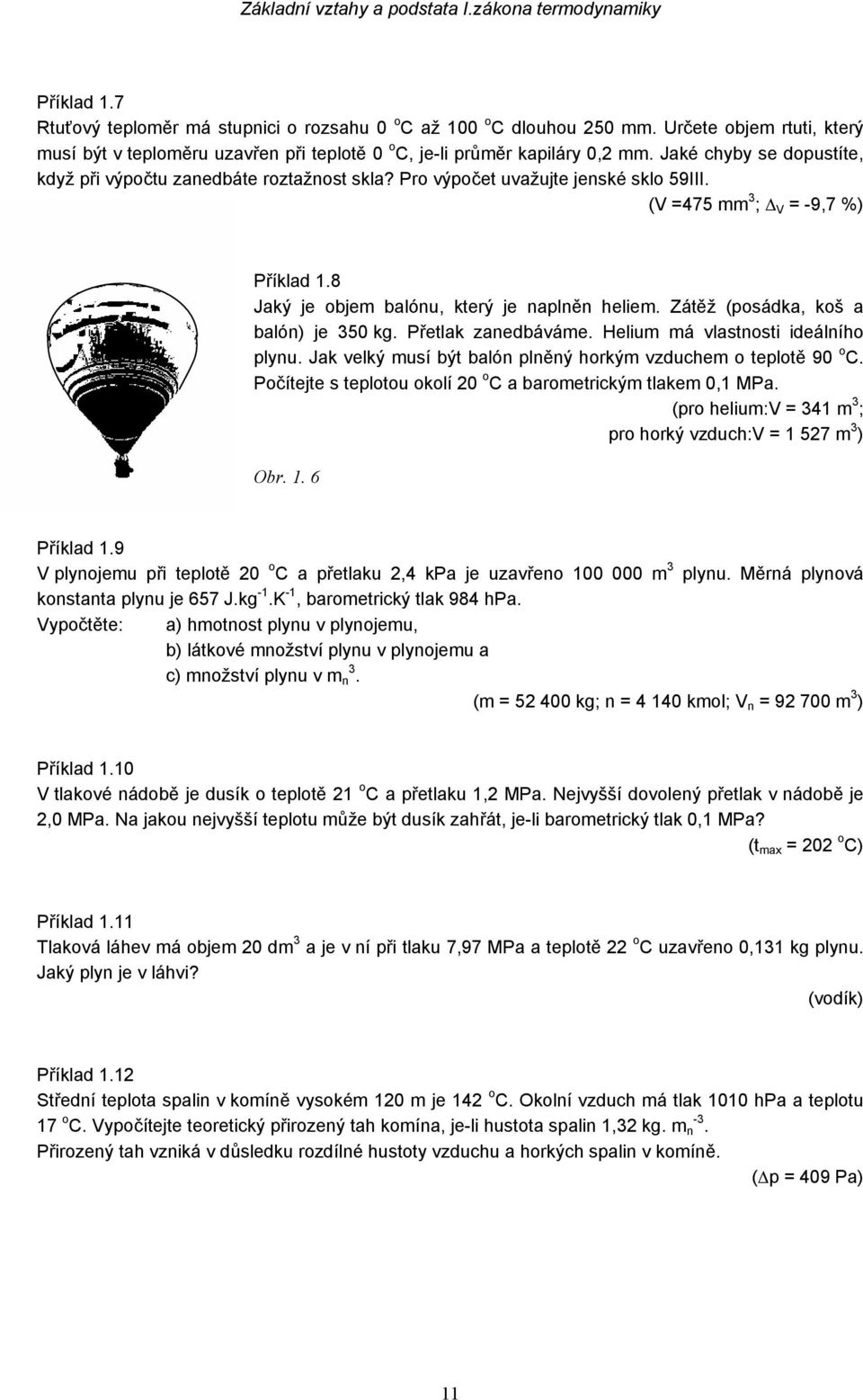 (V 75 mm ; V -9,7 %) Příklad.8 Jaký je objem balóu, který je alě heliem. Zátěž (osádka, koš a baló) je 50 kg. Přetlak zaedbáváme. Helium má vlastosti ideálího lyu.