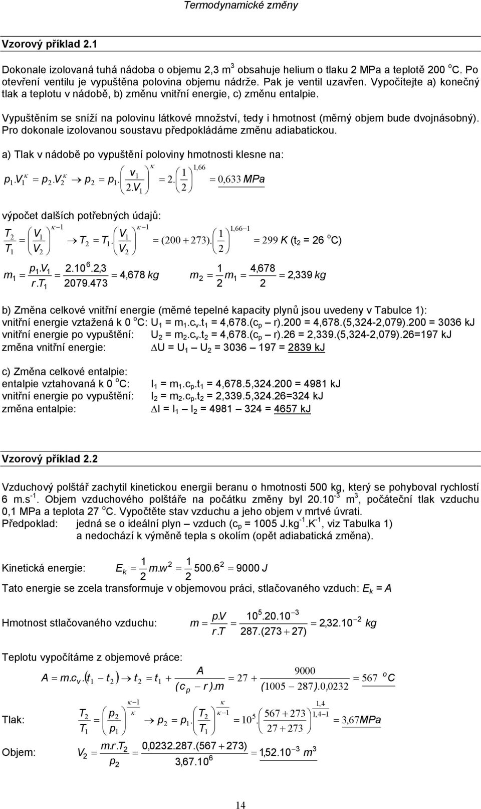 Pro dokoale izolovaou soustavu ředokládáme změu adiabatickou. a) lak v ádobě o vyuštěí oloviy hmotosti klese a: κ κ v. V. V.. 0, 6 MPa. V κ,66 výočet dalších otřebých údajů: κ κ V V. (00 + 7).