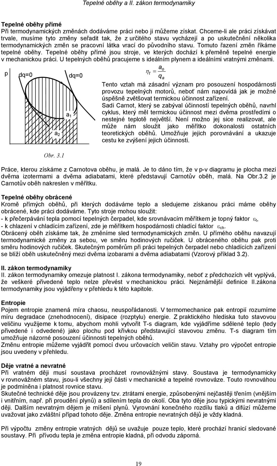 omuto řazeí změ říkáme teelé oběhy. eelé oběhy římé jsou stroje, ve kterých dochází k řeměě teelé eergie v mechaickou ráci. U teelých oběhů racujeme s ideálím lyem a ideálími vratými změami.