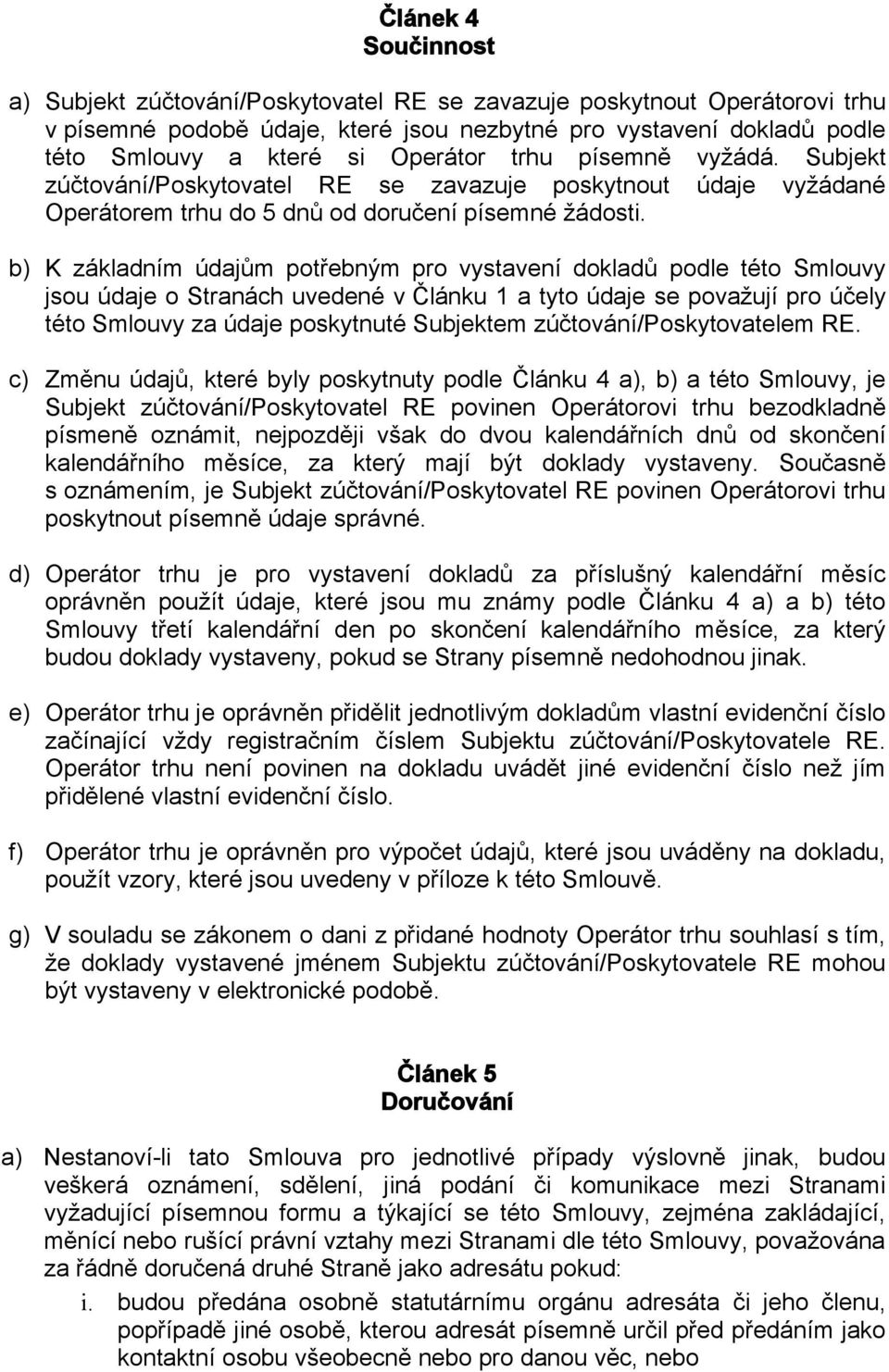 b) K základním údajům potřebným pro vystavení dokladů podle této Smlouvy jsou údaje o Stranách uvedené v Článku 1 a tyto údaje se považují pro účely této Smlouvy za údaje poskytnuté Subjektem