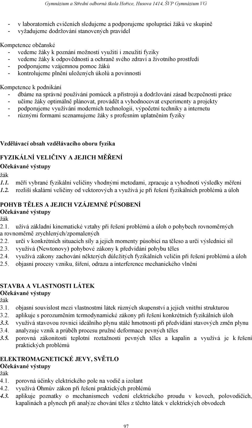 na správné používání pomůcek a přístrojů a dodržování zásad bezpečnosti práce - učíme žáky optimálně plánovat, provádět a vyhodnocovat experimenty a projekty - podporujeme využívání moderních