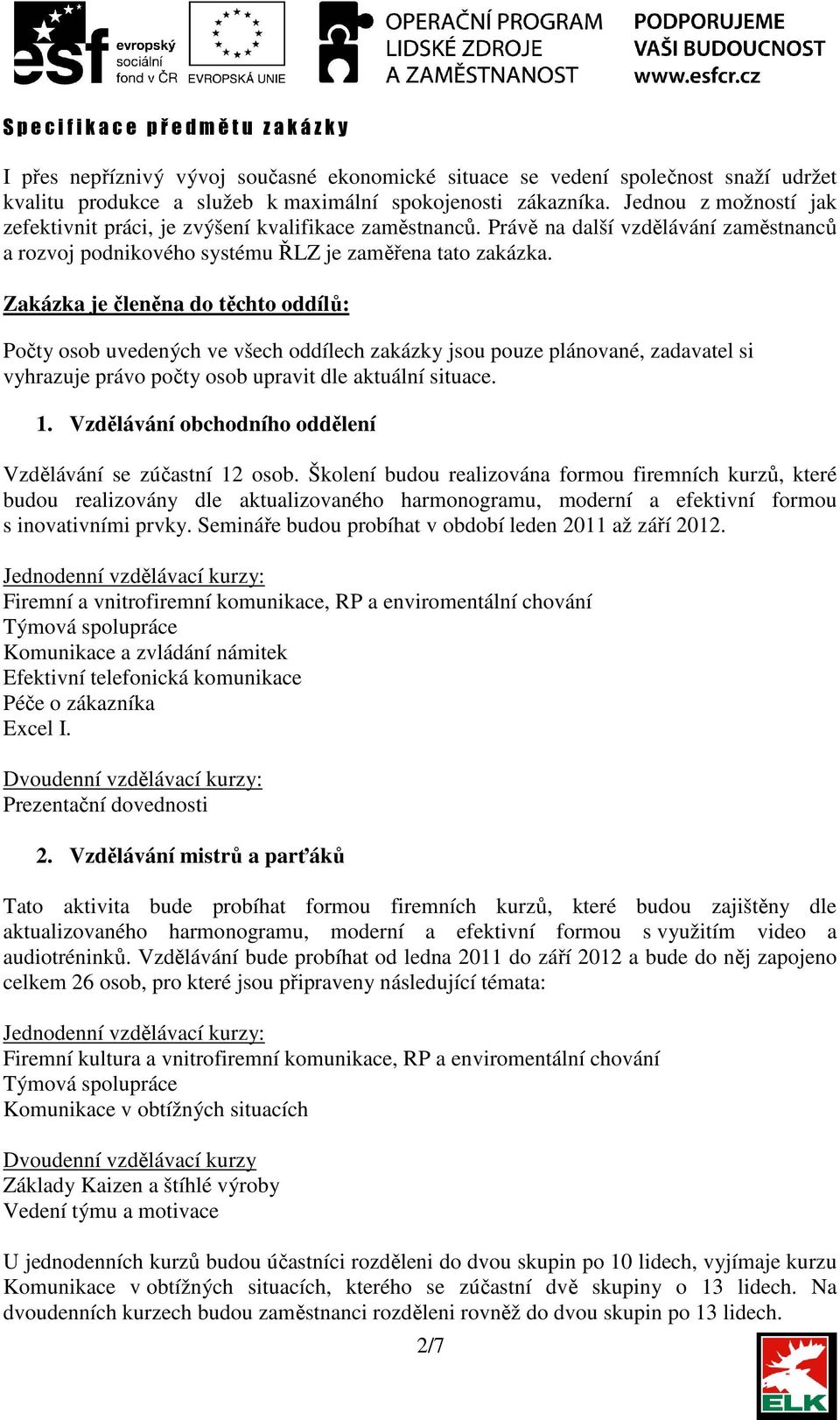 Zakázka je členěna do těchto oddílů: Počty osob uvedených ve všech oddílech zakázky jsou pouze plánované, zadavatel si vyhrazuje právo počty osob upravit dle aktuální situace. 1.