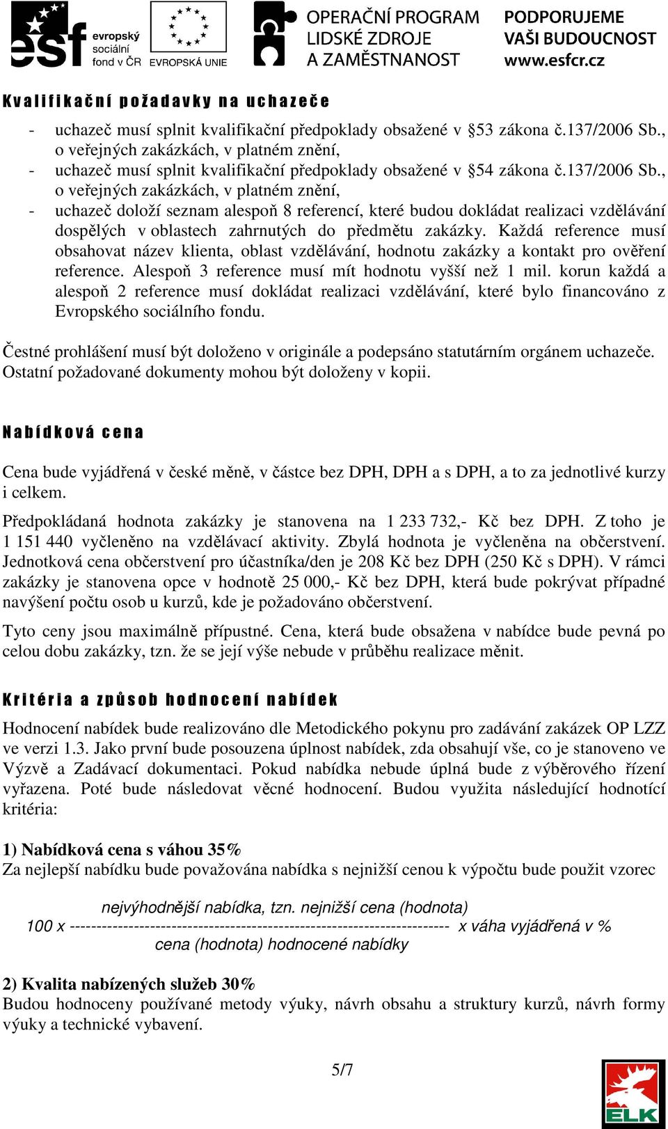 , o veřejných zakázkách, v platném znění, - uchazeč doloží seznam alespoň 8 referencí, které budou dokládat realizaci vzdělávání dospělých v oblastech zahrnutých do předmětu zakázky.