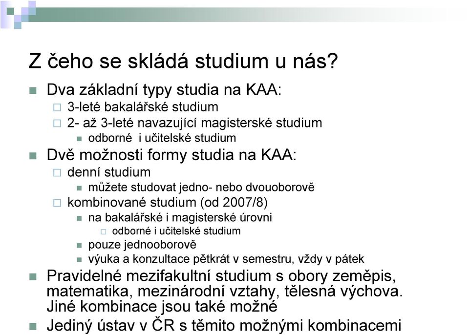 formy studia na KAA: denní studium můžete studovat jedno- nebo dvouoborově kombinované studium (od 2007/8) na bakalářské i magisterské úrovni