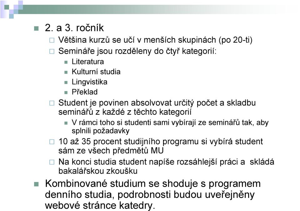 Student je povinen absolvovat určitý počet a skladbu seminářů z každé z těchto kategorií V rámci toho si studenti sami vybírají ze seminářů tak, aby