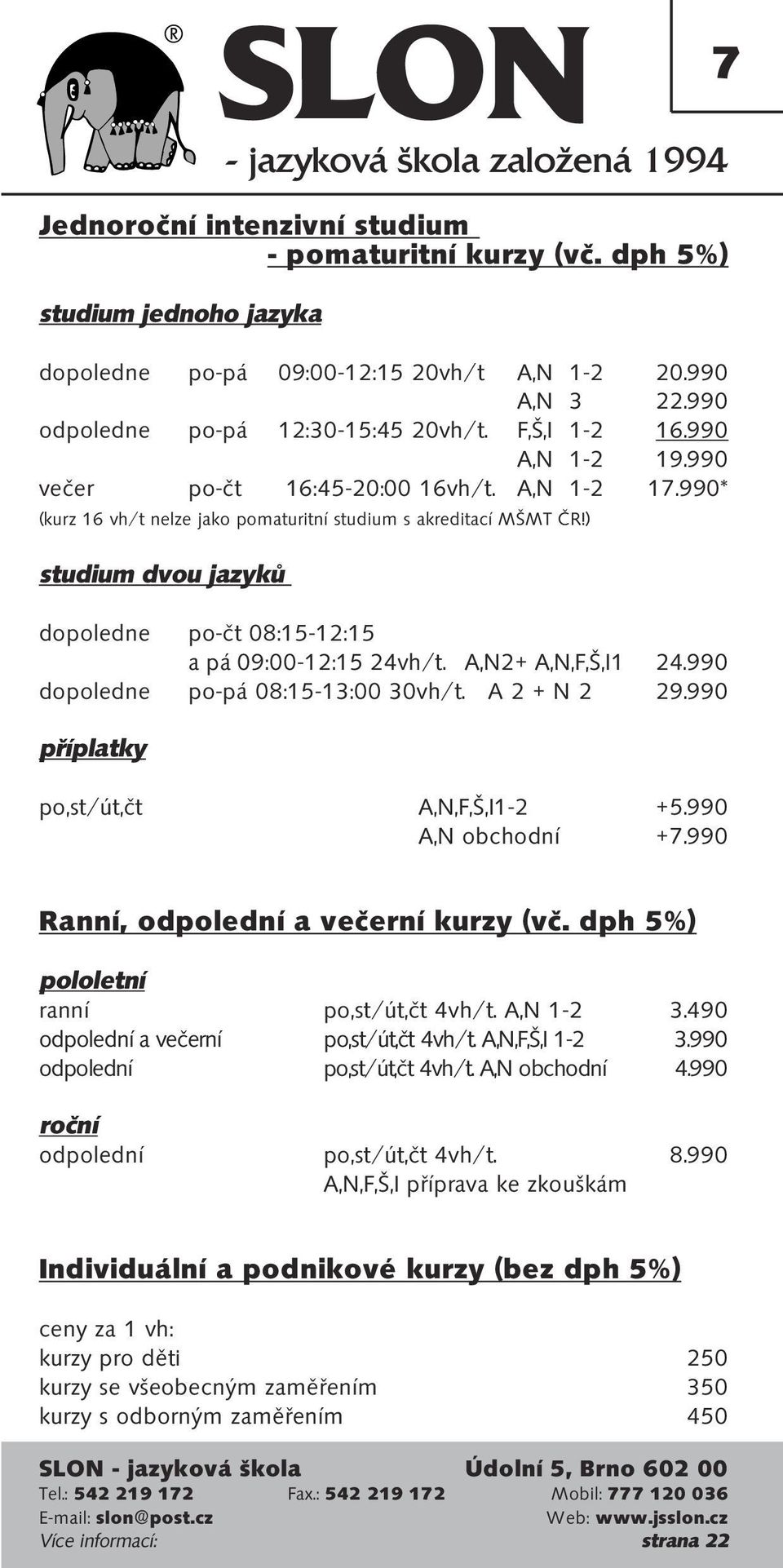 ) studium dvou jazyků dopoledne po-čt 08:15-12:15 a pá 09:00-12:15 24vh/t. A,N2+ A,N,F,Š,I1 24.990 dopoledne po-pá 08:15-13:00 30vh/t. A 2 + N 2 29.