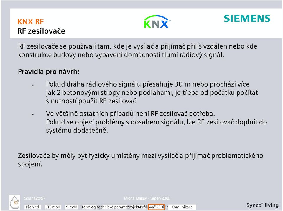 Pravidla pro návrh: Pokud dráha rádiového signálu přesahuje 30 m nebo prochází více jak 2 betonovými stropy nebo podlahami, je třeba od počátku počítat s