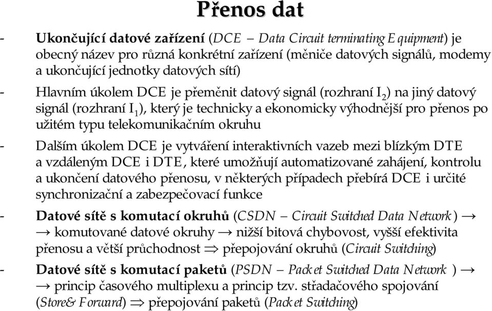 vytváření interaktivních vazeb mezi blízkým DTE avzdáleným i DTE, které umožňují automatizované zahájení, kontrolu aukončení datového přenosu, v některých případech přebírá i určité synchronizační