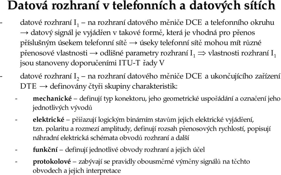 na rozhraní datového měniče a ukončujícího zařízení DTE definovány čtyři skupiny charakteristik: - mechanické definují typ konektoru, jeho geometrickéuspořádání aoznačení jeho jednotlivých vývodů -