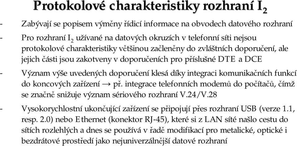 komunikačních funkcí do koncových zařízení př. integrace telefonních modemů do počítačů, čímž se značně snižuje význam sériového rozhraní V.24/V.