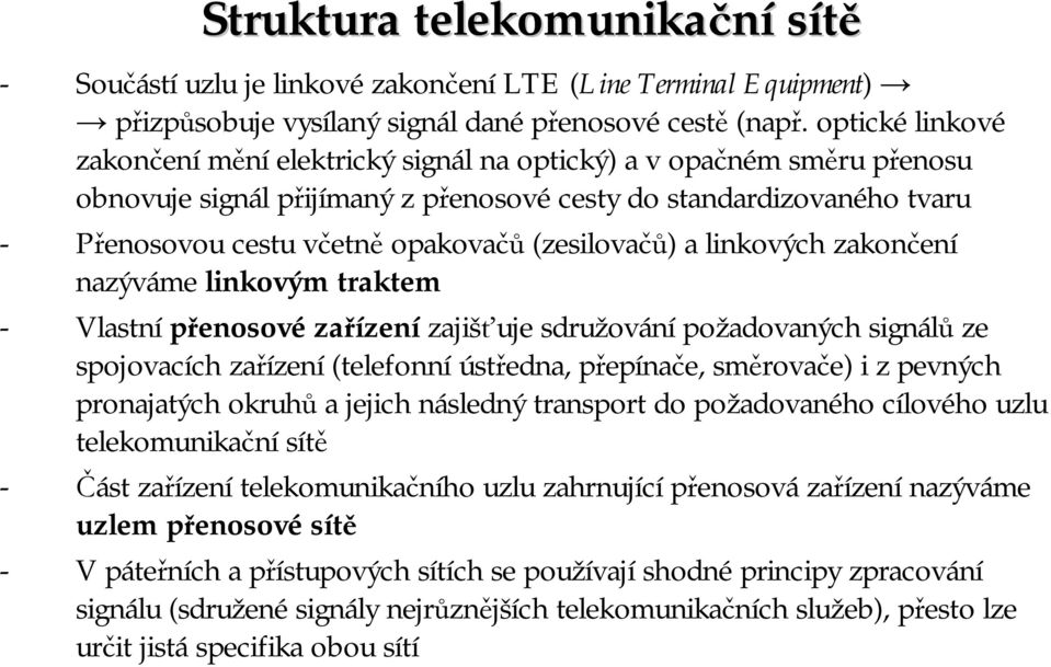 (zesilovačů) a linkových zakončení nazýváme linkovým traktem - Vlastní přenosové zařízení zajišťuje sdružování požadovaných signálů ze spojovacích zařízení (telefonní ústředna, přepínače, směrovače)