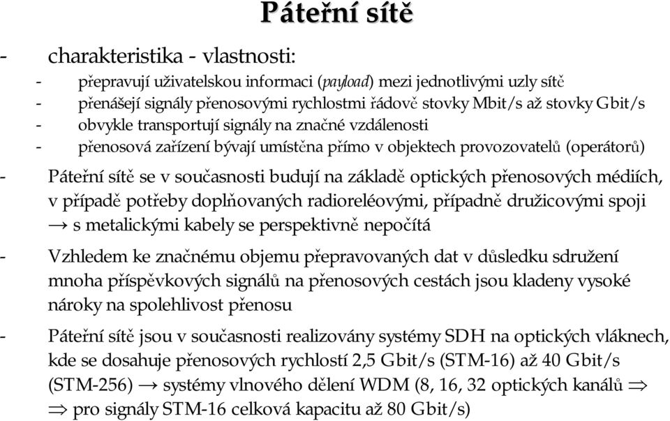 přenosových médiích, vpřípadě potřeby doplňovaných radioreléovými, případně družicovými spoji smetalickými kabely se perspektivně nepočítá - Vzhledem ke značnému objemu přepravovaných dat v důsledku