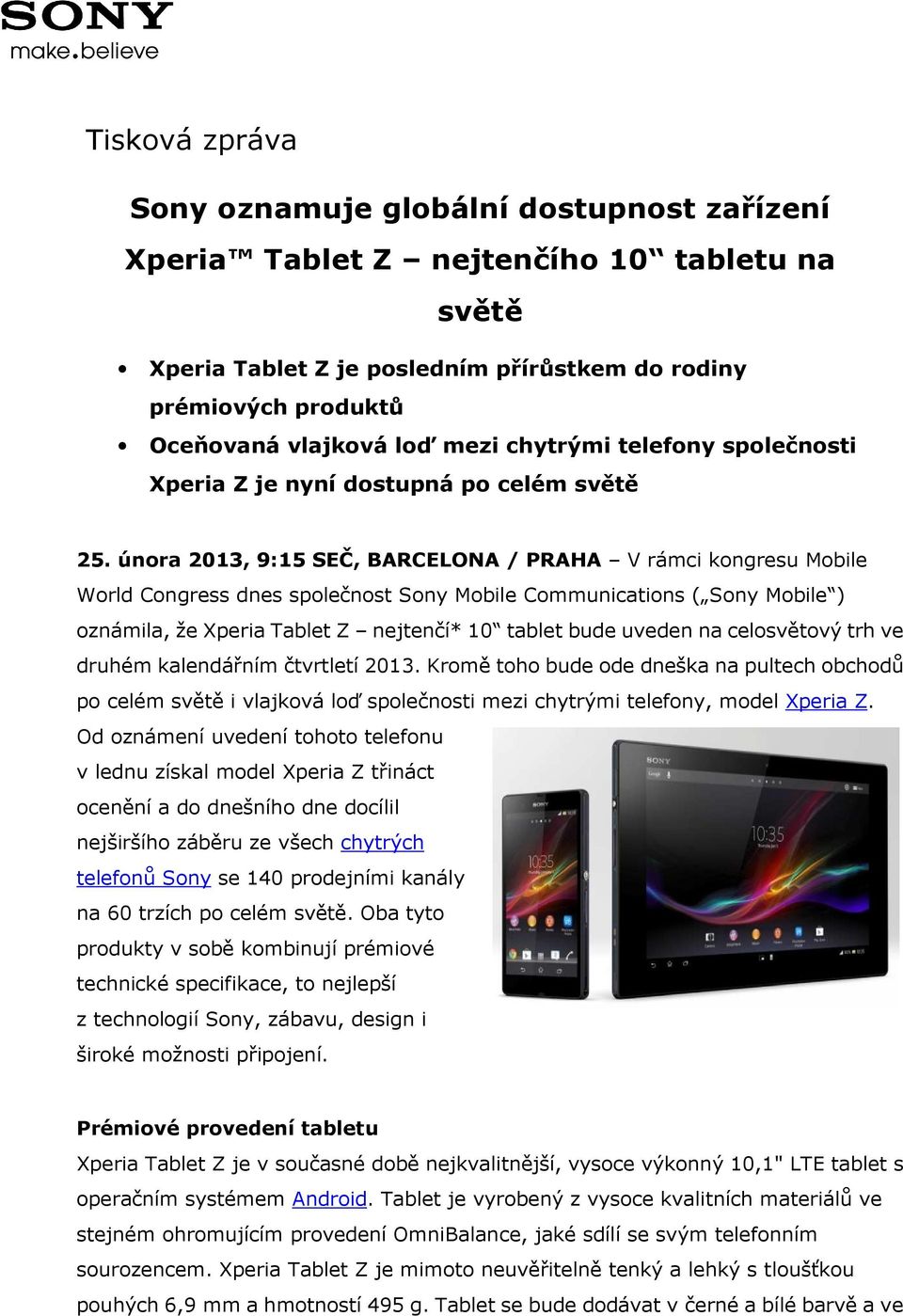 února 2013, 9:15 SEČ, BARCELONA / PRAHA V rámci kongresu Mobile World Congress dnes společnost Sony Mobile Communications ( Sony Mobile ) oznámila, že Xperia Tablet Z nejtenčí* 10 tablet bude uveden