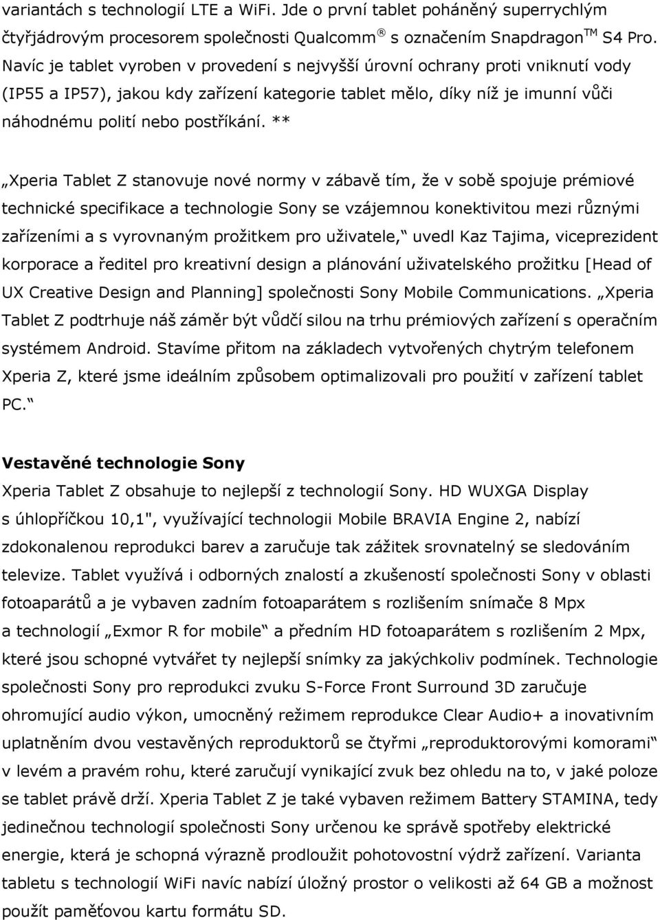 ** Xperia Tablet Z stanovuje nové normy v zábavě tím, že v sobě spojuje prémiové technické specifikace a technologie Sony se vzájemnou konektivitou mezi různými zařízeními a s vyrovnaným prožitkem